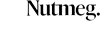 Nutmeg